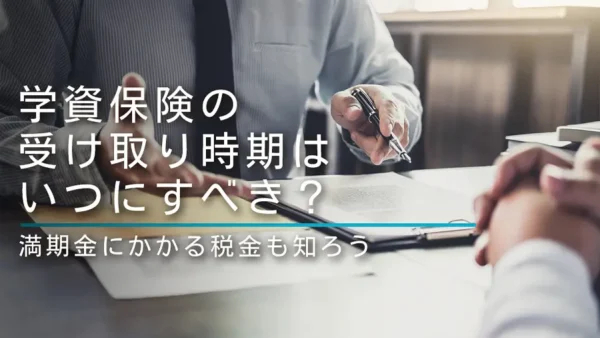 学資保険の受け取り時期はいつにすべき？満期金にかかる税金も知ろう