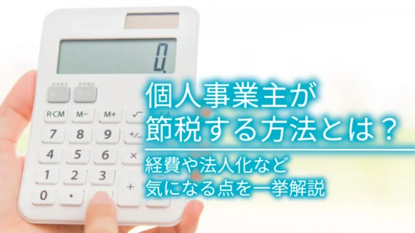 個人事業主が節税する方法とは？経費や法人化など気になる点を一挙解説