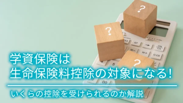 学資保険は生命保険料控除の対象になる！いくらの控除を受けられるのか解説