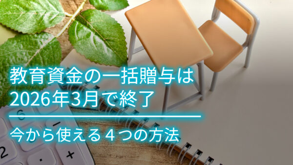 教育資金の一括贈与は2026年3月で終了｜今から使える4つの方法