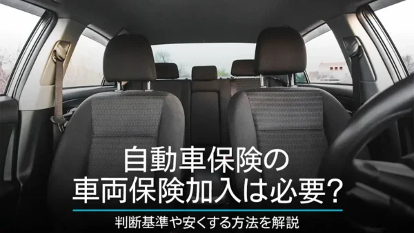 自動車保険の車両保険加入は必要？判断基準や安くする方法を解説