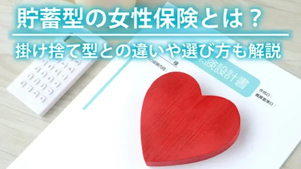 貯蓄型の女性保険とは？掛け捨て型との違いや選び方も解説