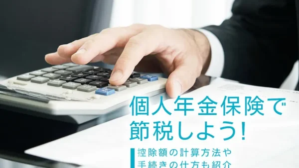 個人年金保険で節税は可能？控除額の計算方法や手続きの仕方も紹介