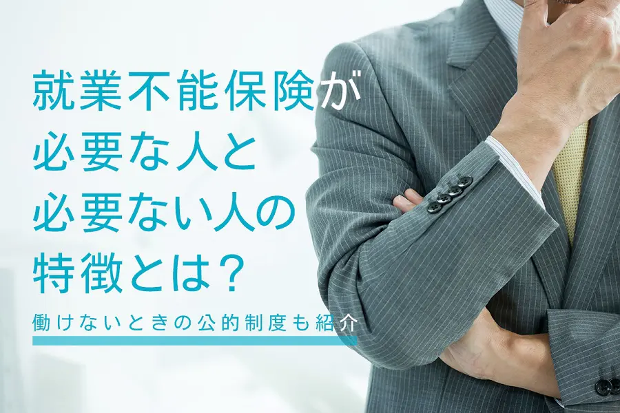 就業不能保険が必要な人と必要ない人の特徴とは？働けないときの公的制度も紹介