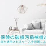 火災保険の「破損・汚損等」の補償とは？補償が適用されるケースを把握しよう