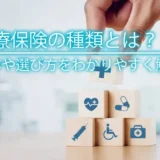 医療保険の種類とは？内容や選び方をわかりやすく解説