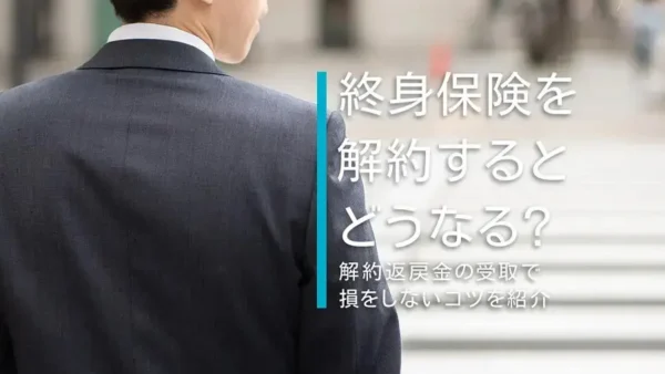 終身保険を解約するとどうなる？解約返戻金の受取で損をしないコツを紹介