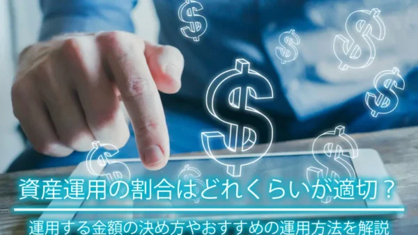 資産運用の割合はどれくらいが適切？運用する金額の決め方やおすすめの運用方法を解説