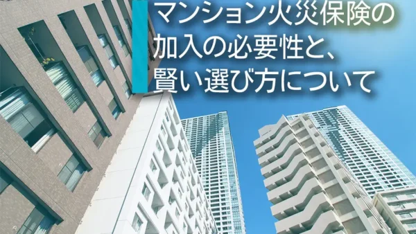 マンションで火災保険に加入する必要性と賢い保険の選び方