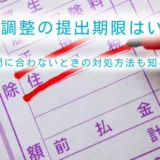 年末調整の提出期限はいつ？締切り日に間に合わないときの対処方法も知ろう