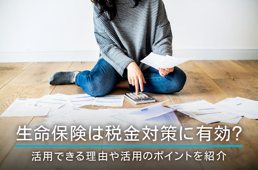 生命保険は税金対策に有効？活用できる理由や活用のポイントを紹介