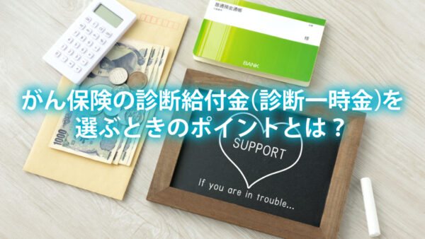 がん保険の診断給付金（診断一時金）を選ぶときのポイントとは？