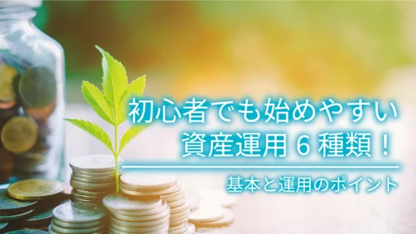 初心者でも始めやすい資産運用7種類！基本と運用のポイント