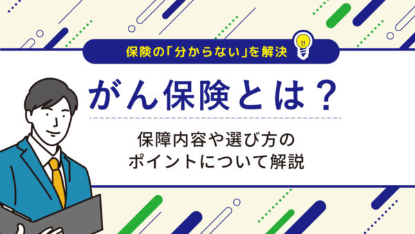 がん保険とは？保障内容や選び方のポイントについて解説