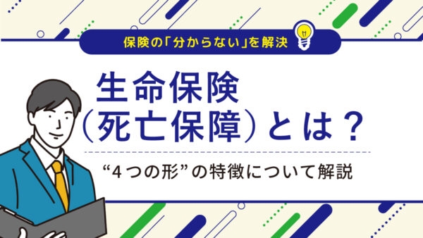 生命保険（死亡保障）とは？“4つの形”の特徴について解説