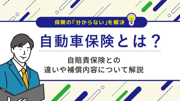 自動車保険とは？自賠責保険との違いや補償内容について解説