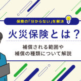 火災保険とは？補償される範囲や補償の種類について解説