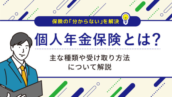 個人年金保険とは？主な種類や受け取り方法について解説