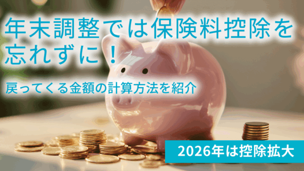 【2026年は控除拡大】年末調整の保険料控除を忘れずに！戻ってくる金額の計算方法
