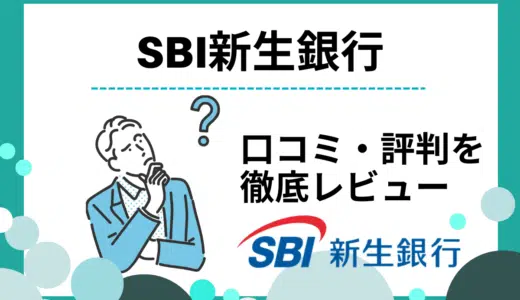 SBI新生銀行の評判・口コミ｜メリット・デメリットや最新のキャンペーン情報を紹介