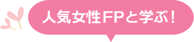 人気女性FPと学ぶ！